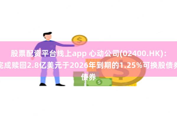 股票配资平台线上app 心动公司(02400.HK)：完成赎