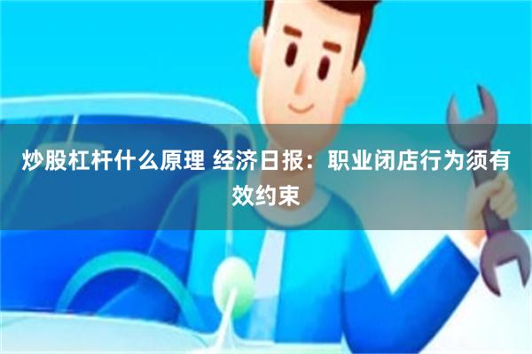 炒股杠杆什么原理 经济日报：职业闭店行为须有效约束