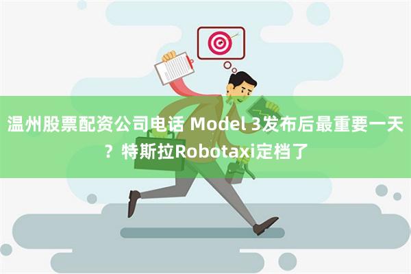 温州股票配资公司电话 Model 3发布后最重要一天？特斯拉