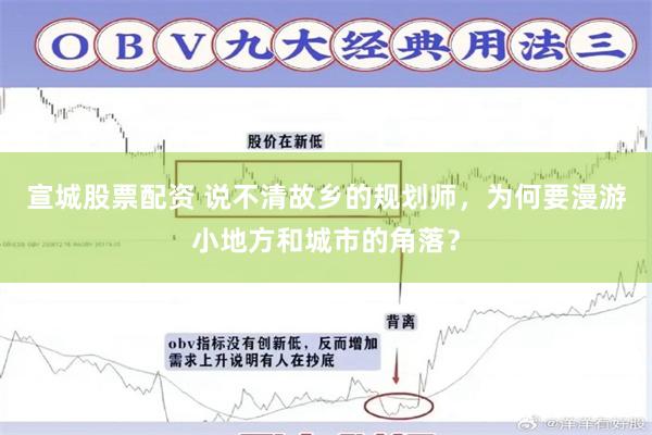 宣城股票配资 说不清故乡的规划师，为何要漫游小地方和城市的角落？