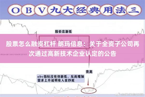 股票怎么融资杠杆 朗玛信息：关于全资子公司再次通过高新技术企业认定的公告